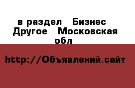  в раздел : Бизнес » Другое . Московская обл.